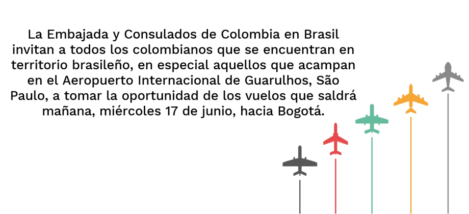 Embajada y Consulados de Colombia en Brasil invitan a los colombianos que se encuentran en territorio brasileño a tomar la oportunidad de los vuelos que saldrán mañana, miércoles 17 de junio, hacia Bogotá