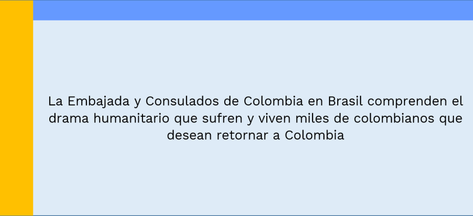 La Embajada y Consulados de Colombia en Brasil comprenden el drama humanitario que sufren y viven miles de colombianos que desean retornar a Colombia