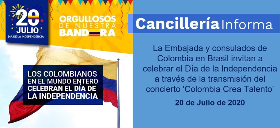  La Embajada y consulados de Colombia en Brasil invitan a celebrar el Día de la Independencia a través de la transmisión del concierto 'Colombia Crea Talento’, el lunes 20 de julio de 2020 