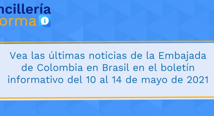 Vea las últimas noticias de la Embajada de Colombia en Brasil en el boletín informativo del 10 al 14 de mayo de 2021