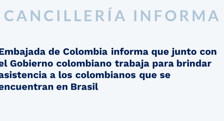 Embajada de Colombia informa que junto con el Gobierno colombiano trabaja para brindar asistencia a los colombianos que se encuentran